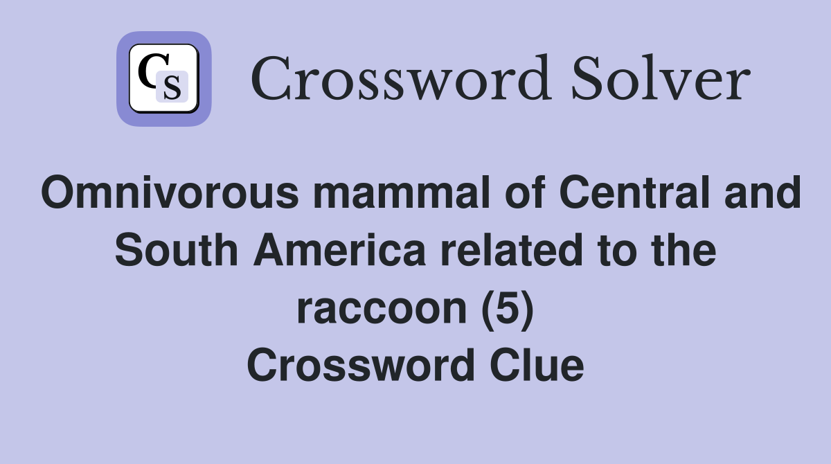 Omnivorous mammal of Central and South America related to the raccoon (5) Crossword Clue
